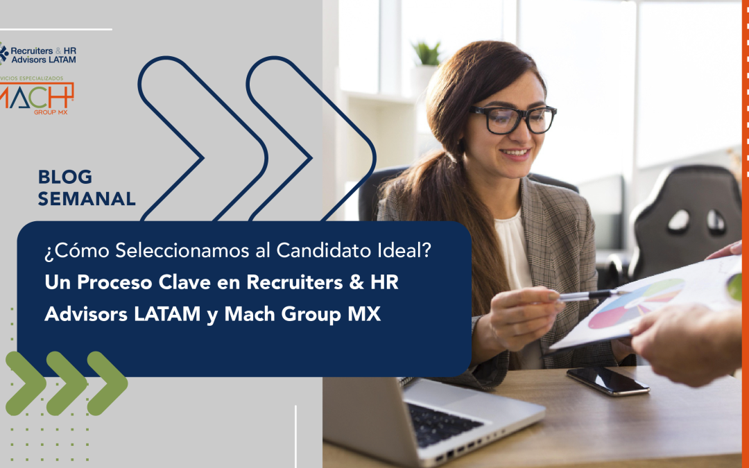 ¿Cómo Seleccionamos al Candidato Ideal? Un Proceso Clave en Recruiters & HR Advisors LATAM y Mach Group MX